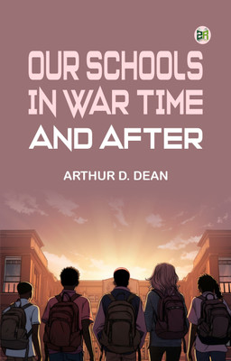 Our Schools in War Time and After(Paperback, Arthur D. Dean)