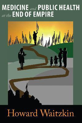Medicine and Public Health at the End of Empire(English, Paperback, Waitzkin Howard)