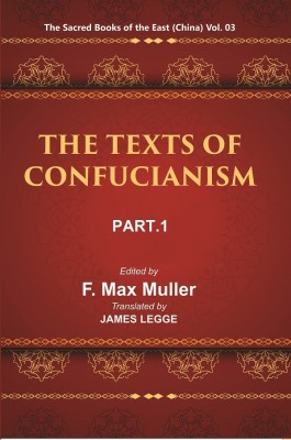 The Sacred Books of the East (China: THE TEXTS OF CONFUCIANISM, PART-I: THE SHU KING THE RELIGIOUS PORTIONS OF THE SHIH KING THE HSIAO KING) Volume 3rd(Paperback, F. MAX MULLER, James Legge)