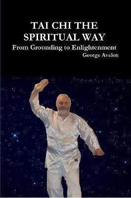 Tai Chi the Spiritual Way: from Grounding to Enlightenment(English, Paperback, Avalon George)