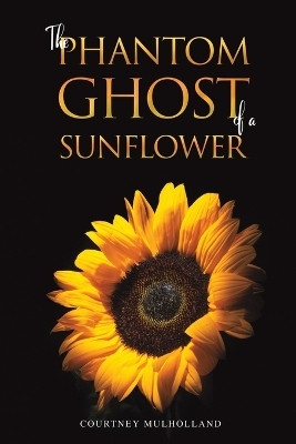 The Phantom Ghost of a Sunflower(English, Paperback, Mulholland Courtney)