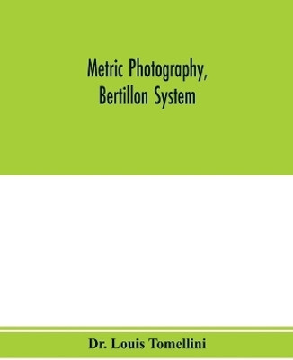 Metric photography, Bertillon system; new apparatus for the criminal department; directions for use and consideration of the applications to forensic medicine and anthropology(English, Paperback, Louis Tomellini Dr)