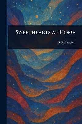 Sweethearts at Home(English, Paperback, Crockett S R (Samuel Rutherford))