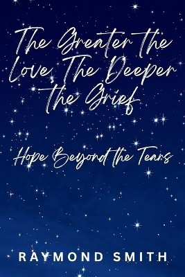 The Greater the Love, The Deeper the Grief(English, Paperback, Smith Raymond)