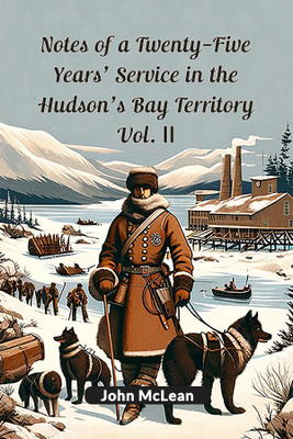 Notes of a Twenty-Five Years' Service in the Hudson's Bay Territory Vol. II (Edition2024)(English, Paperback, McLean John)