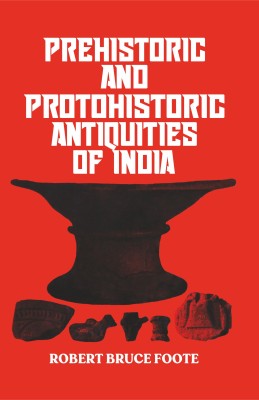 Prehistoric and Protohistoric Antiquities of India(Hardcover, Robert Bruce Foote)