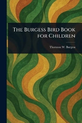 The Burgess Bird Book for Children(English, Paperback, Burgess Thornton W (Thornton Waldo))