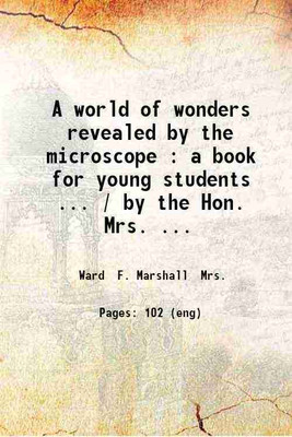 A world of wonders revealed by the microscope : a book for young students ... / by the Hon. Mrs. Ward. 1859 [Hardcover](Hardcover, Ward F. Marshall Mrs.)