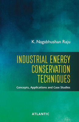 Industrial Enegry Conservation Techniques: Concepts, Applications and Case Studies(Hardcover, K. Nagabhushan Raju)