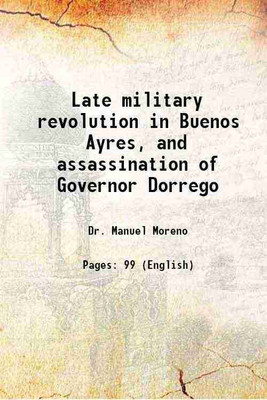Late military revolution in Buenos Ayres, and assassination of Governor Dorrego 1829 [Hardcover](Hardcover, Dr. Manuel Moreno)