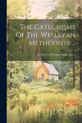 The Catechisms Of The Wesleyan Methodists ...(English, Paperback, Anonymous)