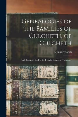Genealogies of the Families of Culcheth, of Culcheth; and Risley, of Rusley; Both in the County of Lancaster(English, Paperback, unknown)