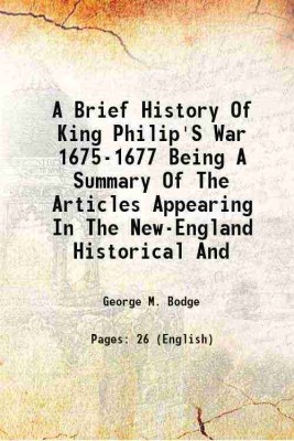 A Brief History Of King Philip'S War 1675-1677 Being A Summary Of The Articles Appearing In The New-England Historical And 1891 [Hardcover](Hardcover, George M. Bodge)