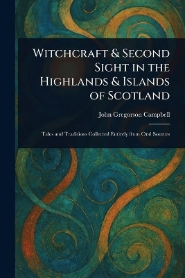 Witchcraft & Second Sight in the Highlands & Islands of Scotland(English, Paperback, Campbell John Gregorson)