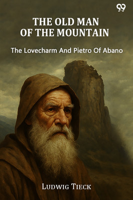 The Old Man Of The Mountain The Lovecharm And Pietro Of Abano(Paperback, Ludwig Tieck)