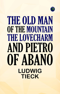 The Old Man of the Mountain, The Lovecharm and Pietro of Abano(Paperback, Ludwig Tieck)