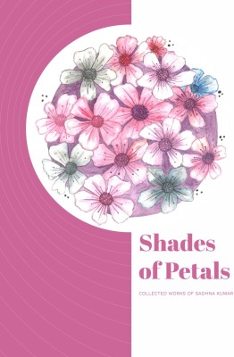 Shades of petals(Hardcover, Mrs. Sadhna Kumar)