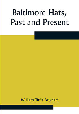 Baltimore Hats, Past and Present(Paperback, William Tufts Brigham)