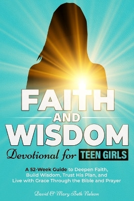 Faith and Wisdom -- Devotional for Teen Girls(English, Paperback, Nelson David, Mary Beth)