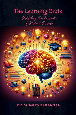 The Learning Brain  - Unlocking the Secrets of Student Success(Hardcover, Dr. Minakshi Bansal)