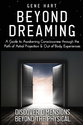 Beyond Dreaming - An In-Depth Guide on How to Astral Project & Have Out of Body Experiences(English, Paperback, Hart Gene)