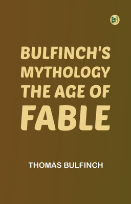 Bulfinch's Mythology: The Age of Fable(Paperback, Thomas Bulfinch)