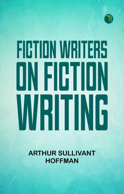 Fiction Writers on Fiction Writing(Paperback, ARTHUR SULLIVANT HOFFMAN)