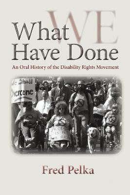 What Have We Done  - An Oral History of the Disability Rights Movement(English, Paperback, Pelka Fred)