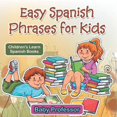 Easy Spanish Phrases for Kids Children's Learn Spanish Books(English, Paperback, Baby Professor)