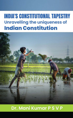 India's Constitutional Tapestry
Unravelling the uniqueness of the
Indian Constitution(Paperback, Dr. Mani Kumar P S V P)