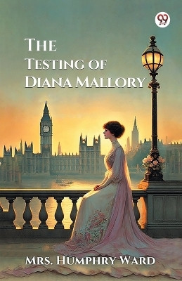 The Testing of Diana Mallory(Paperback, Mrs. Humphry Ward)