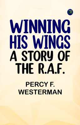 Winning His Wings: A Story of the R.A.F.(Paperback, Percy F. Westerman)