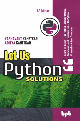 Let Us Python Solutions - 6th Edition(Paperback, Yashavant Kanetkar, Aditya Kanetkar)