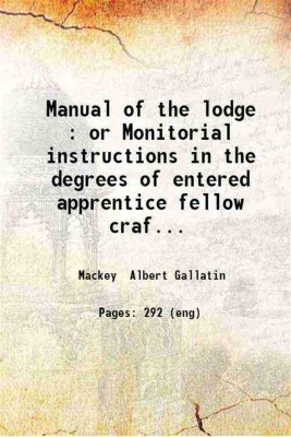 A Manual of the lodge or Monitorial instructions in the degrees of entered apprentice, fellow craft and master mason 1891 [Hardcover](Hardcover, Albert G. Mackey)