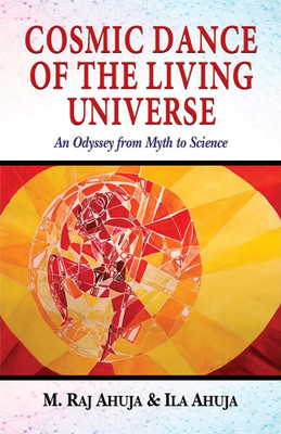 Cosmic Dance of the Living Universe: An Odyssey from Myth to Science(Paperback, M. Raj Ahuja, Ila Ahuja)