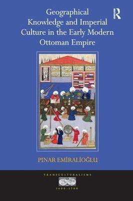 Geographical Knowledge and Imperial Culture in the Early Modern Ottoman Empire(English, Paperback, Emiralioglu Pinar)