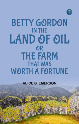 Betty Gordon in the Land of Oil; Or, The Farm That Was Worth a Fortune(Paperback, Alice B. Emerson)