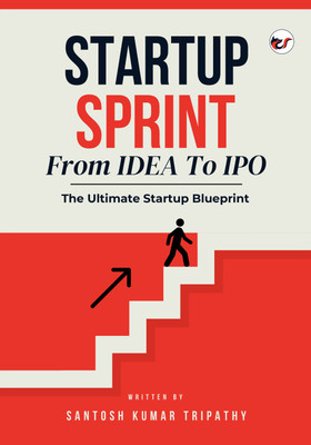 STARTUP SPRINT - From IDEA To IPO: The Ultimate Startup Blueprint(Book, Santosh Kumar Tripathy)