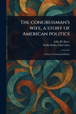 The Congressman's Wife, a Story of American Politics(English, Paperback, Barry John D (John Daniel))