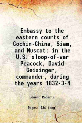 Embassy to the eastern courts of Cochin-China, Siam, and Muscat; in the U.S. sloop-of-war Peacock, David Geisinger, commander, during the years 1832-3-4 1837 [Hardcover](Hardcover, Edmund Roberts)