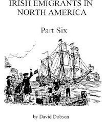 Irish Emigrants in North America [1670-1830], Part Six(English, Paperback, Dobson)