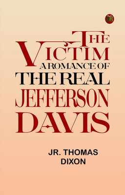 The Victim: A Romance of the Real Jefferson Davis(Paperback, Jr. Thomas Dixon)
