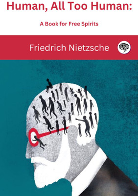 Human, All Too Human: A Book for Free Spirits(Paperback, Friedrich Nietzsche, Original Thinkers Institute)