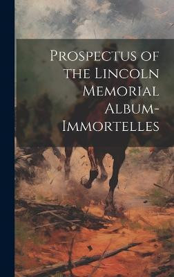 Prospectus of the Lincoln Memorial Album-immortelles(English, Hardcover, Anonymous)