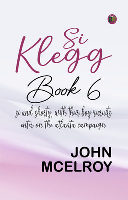 Si Klegg, Book 6 Si and Shorty, with Their Boy Recruits, Enter on the Atlanta Campaign(Paperback, John McElroy)