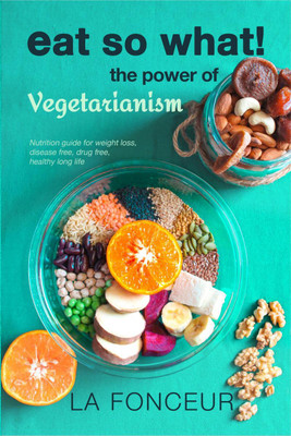 Eat So What! the Power of Vegetarianism(English, Paperback, La Fonceur)