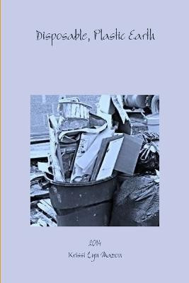 Disposable, Plastic Earth(English, Paperback, Mazon Krissi Lyn)