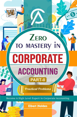 Zero To Mastery In Corporate Accounting Part-2 (Practical Problems)- One Of The Best Book To Become Zero To Hero In Corporate Accounting, This Amazing Book Covers A-Z Concepts, 2024 Edition(Paperback, Elbert Holden)