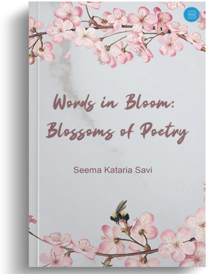 Words in Bloom: Blossoms of Poetry(Paperback, Seema Kataria ‘Savi ')