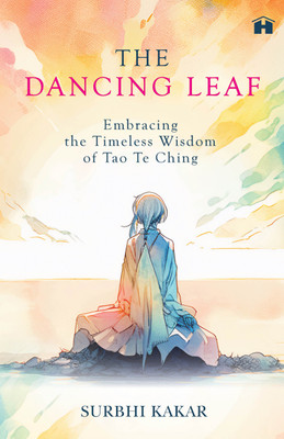The Dancing Leaf: Embracing The Timeless Wisdom Of Tao Te Ching(English, Paperback, Kakar Surbhi)